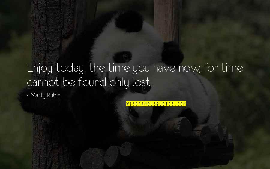 The Loss Quotes By Marty Rubin: Enjoy today, the time you have now, for