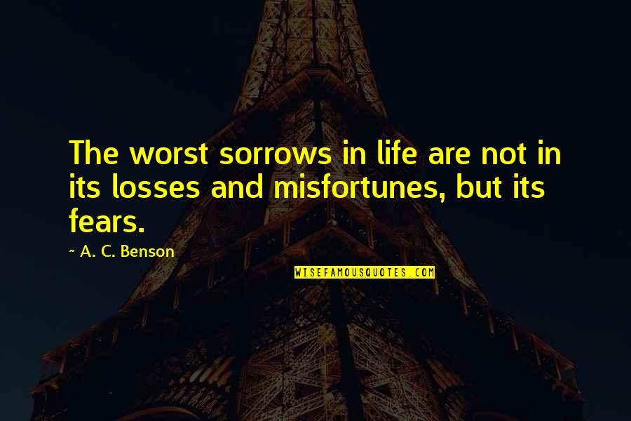 The Losses Quotes By A. C. Benson: The worst sorrows in life are not in