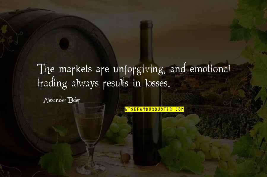 The Losses Quotes By Alexander Elder: The markets are unforgiving, and emotional trading always