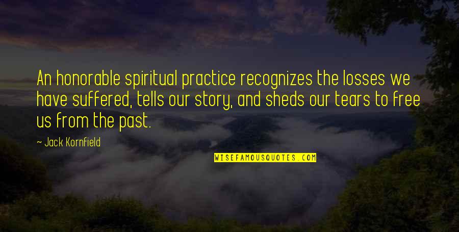 The Losses Quotes By Jack Kornfield: An honorable spiritual practice recognizes the losses we