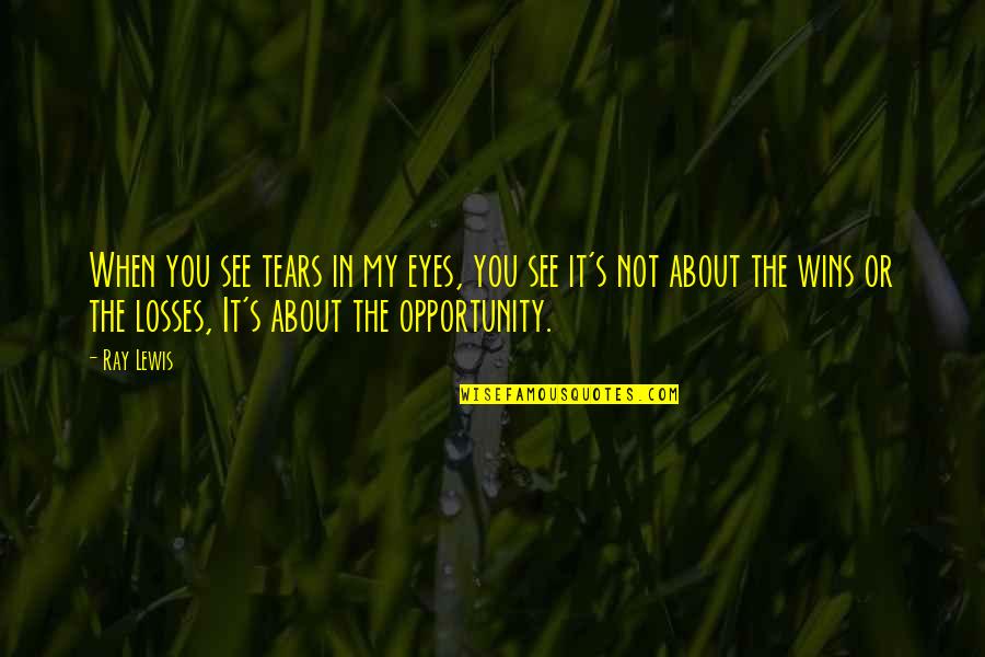 The Losses Quotes By Ray Lewis: When you see tears in my eyes, you