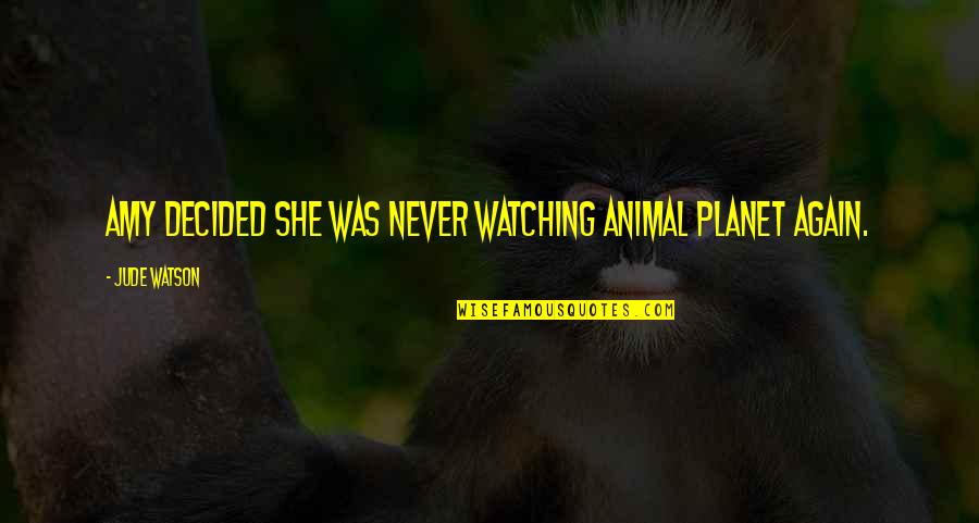 The Lost Battalion Quotes By Jude Watson: Amy decided she was never watching Animal Planet