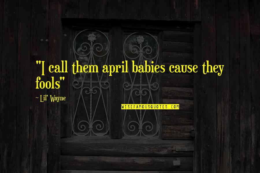 The Lost Boy Book Quotes By Lil' Wayne: "I call them april babies cause they fools"