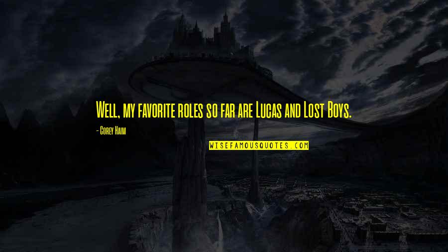 The Lost Boys Quotes By Corey Haim: Well, my favorite roles so far are Lucas