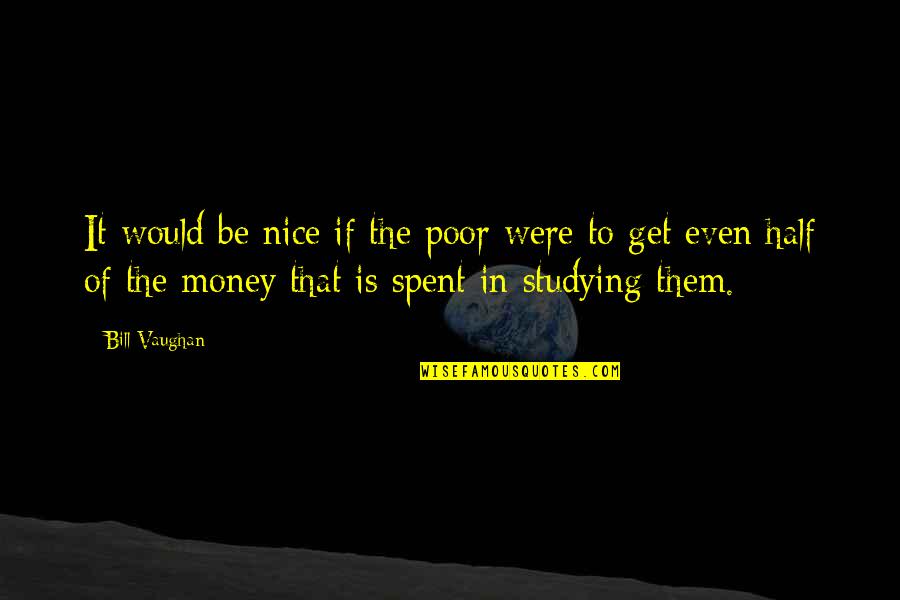 The Lost Generation In Sun Also Rises Quotes By Bill Vaughan: It would be nice if the poor were