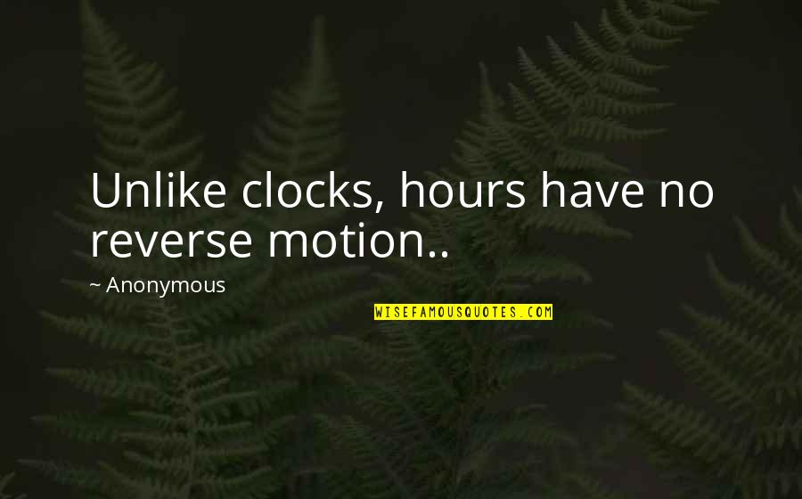The Lost Hours Quotes By Anonymous: Unlike clocks, hours have no reverse motion..