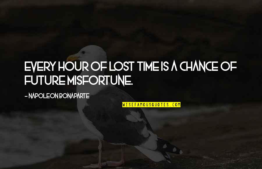 The Lost Hours Quotes By Napoleon Bonaparte: Every hour of lost time is a chance