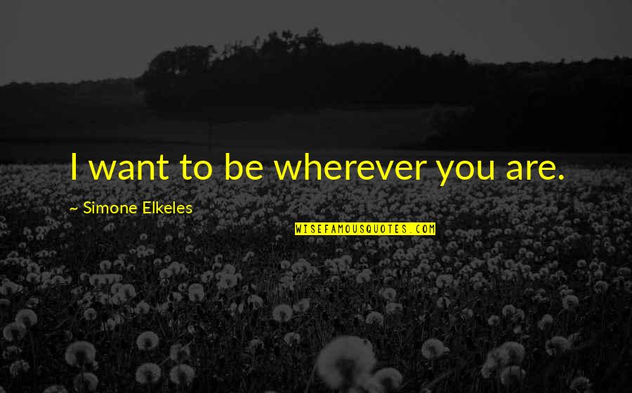 The Lost Hours Quotes By Simone Elkeles: I want to be wherever you are.