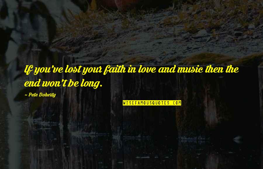 The Lost Love Quotes By Pete Doherty: If you've lost your faith in love and