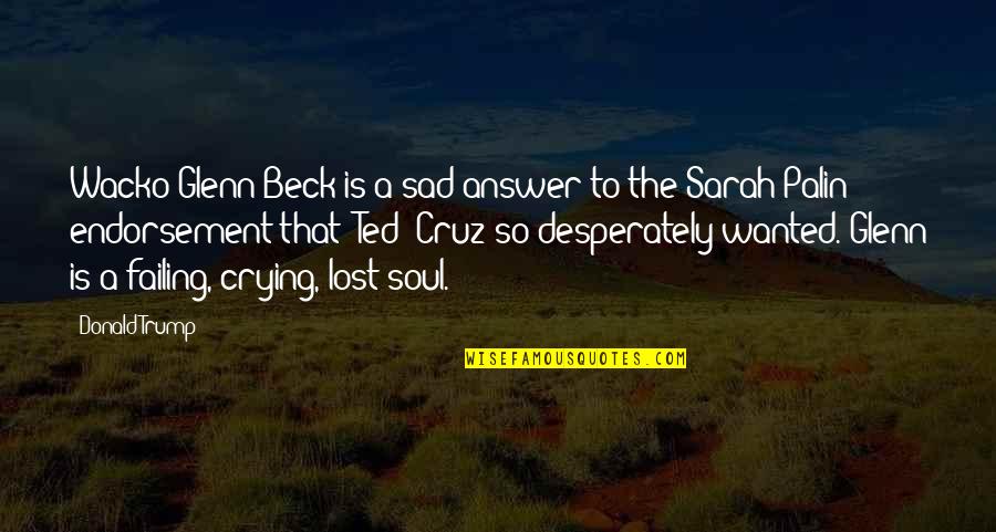 The Lost Soul Quotes By Donald Trump: Wacko Glenn Beck is a sad answer to