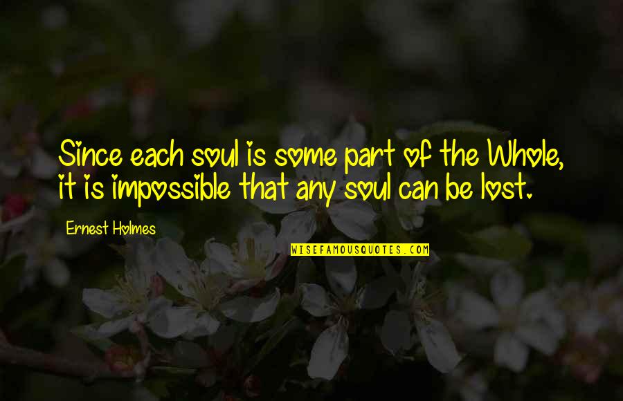 The Lost Soul Quotes By Ernest Holmes: Since each soul is some part of the