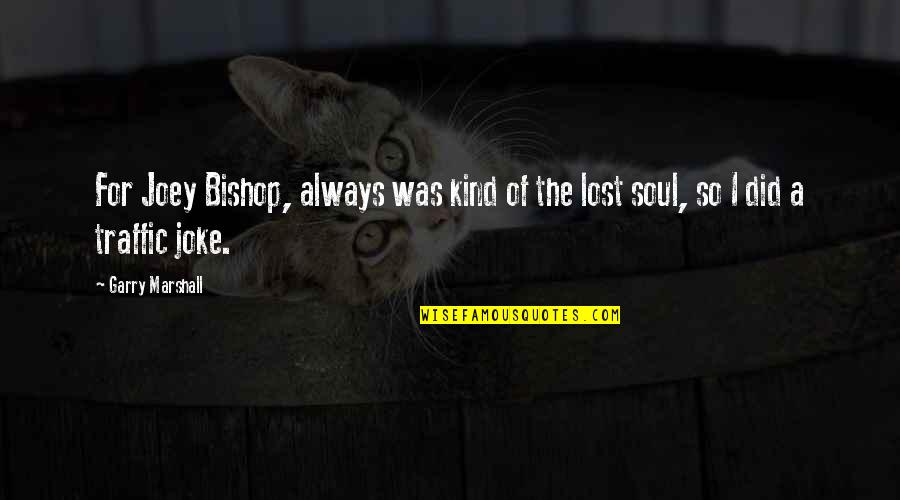 The Lost Soul Quotes By Garry Marshall: For Joey Bishop, always was kind of the
