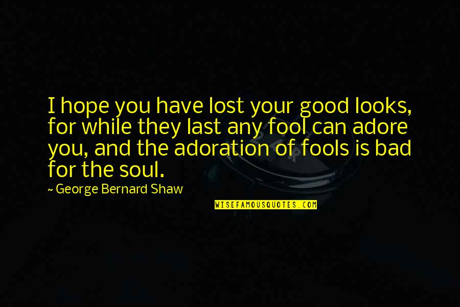 The Lost Soul Quotes By George Bernard Shaw: I hope you have lost your good looks,