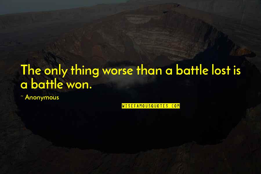 The Lost Thing Quotes By Anonymous: The only thing worse than a battle lost