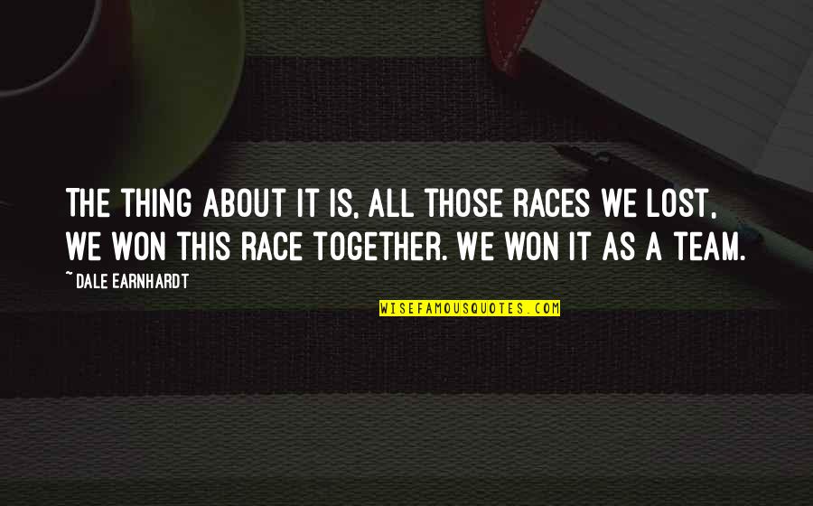 The Lost Thing Quotes By Dale Earnhardt: The thing about it is, all those races