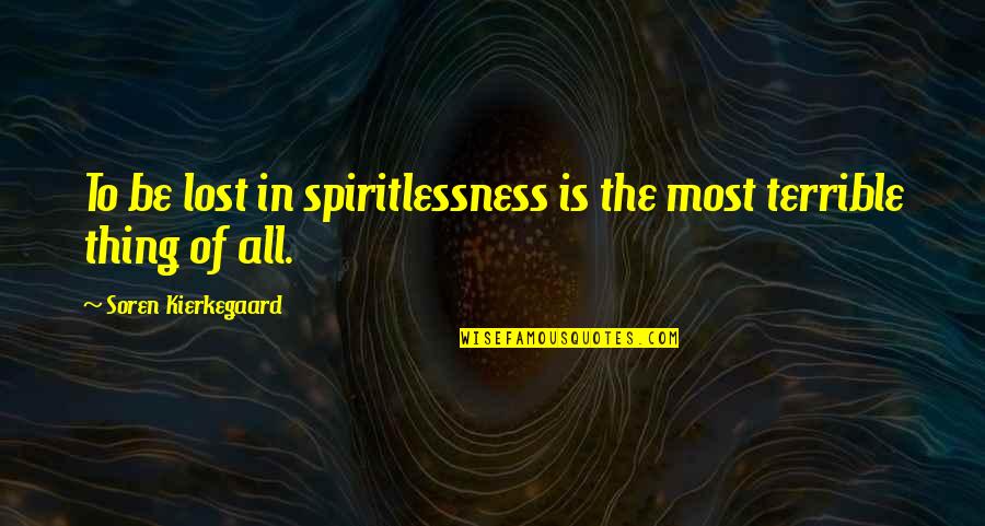 The Lost Thing Quotes By Soren Kierkegaard: To be lost in spiritlessness is the most