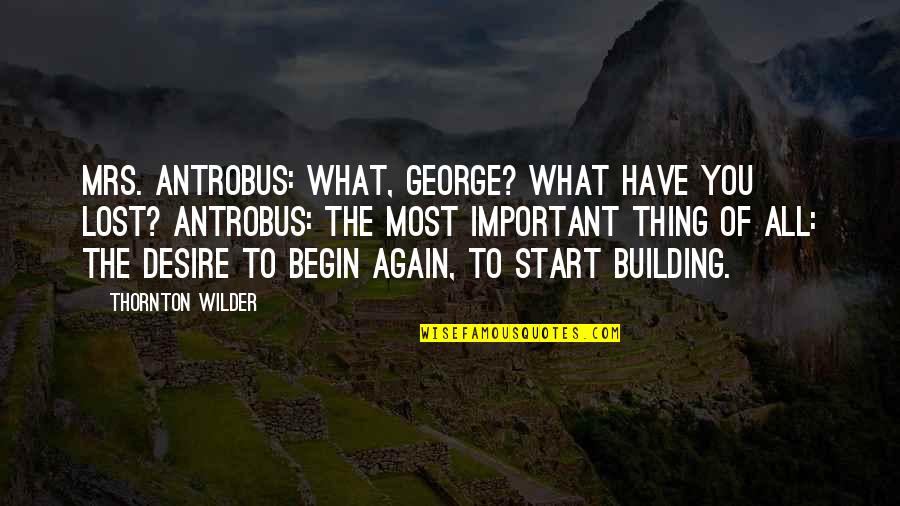 The Lost Thing Quotes By Thornton Wilder: MRS. ANTROBUS: What, George? What have you lost?