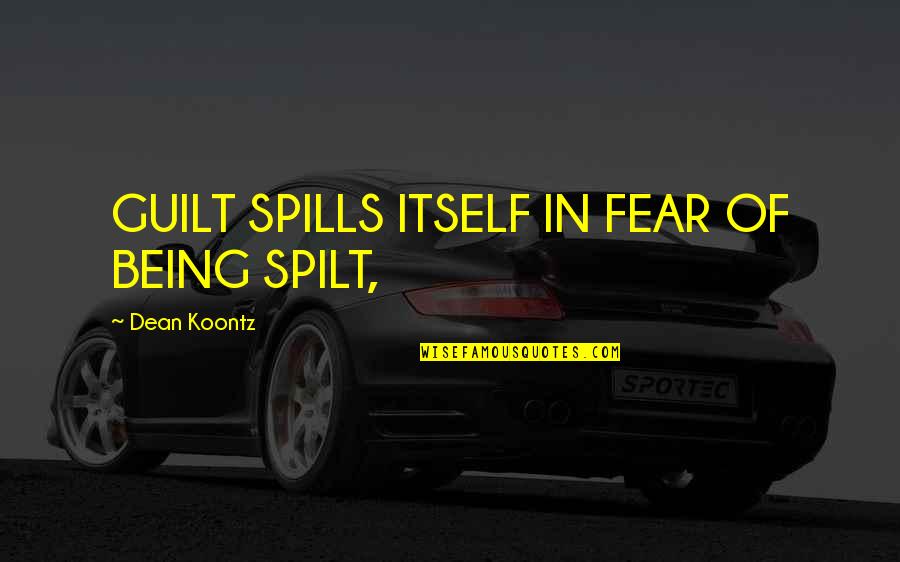 The Lottery Conformity Quotes By Dean Koontz: GUILT SPILLS ITSELF IN FEAR OF BEING SPILT,