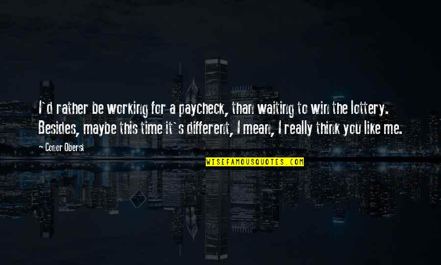 The Lottery Quotes By Conor Oberst: I'd rather be working for a paycheck, than The Lottery Quotes By Conor Oberst: I'd rather be working for a paycheck, than