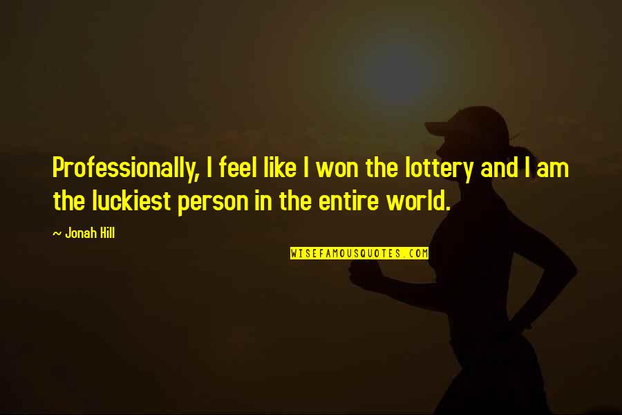 The Lottery Quotes By Jonah Hill: Professionally, I feel like I won the lottery The Lottery Quotes By Jonah Hill: Professionally, I feel like I won the lottery
