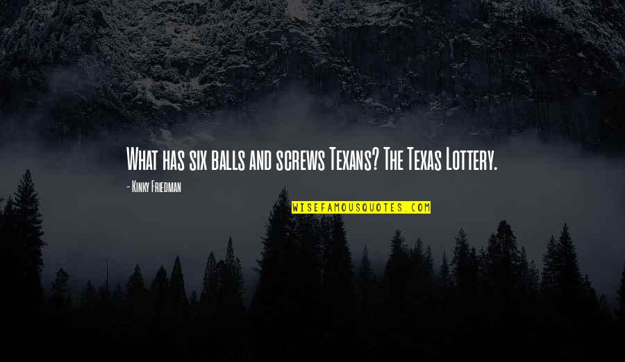 The Lottery Quotes By Kinky Friedman: What has six balls and screws Texans? The The Lottery Quotes By Kinky Friedman: What has six balls and screws Texans? The