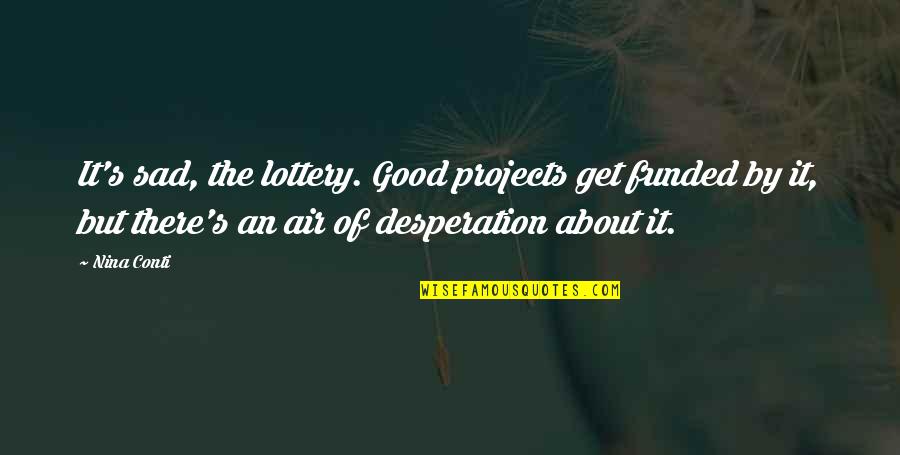 The Lottery Quotes By Nina Conti: It's sad, the lottery. Good projects get funded The Lottery Quotes By Nina Conti: It's sad, the lottery. Good projects get funded