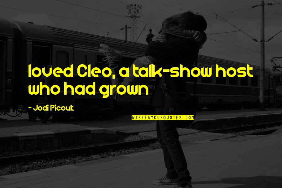 The Loudest Person Quotes By Jodi Picoult: loved Cleo, a talk-show host who had grown The Loudest Person Quotes By Jodi Picoult: loved Cleo, a talk-show host who had grown