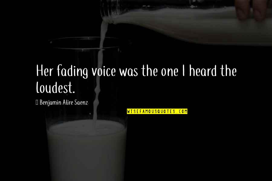 The Loudest Voice Quotes By Benjamin Alire Saenz: Her fading voice was the one I heard The Loudest Voice Quotes By Benjamin Alire Saenz: Her fading voice was the one I heard