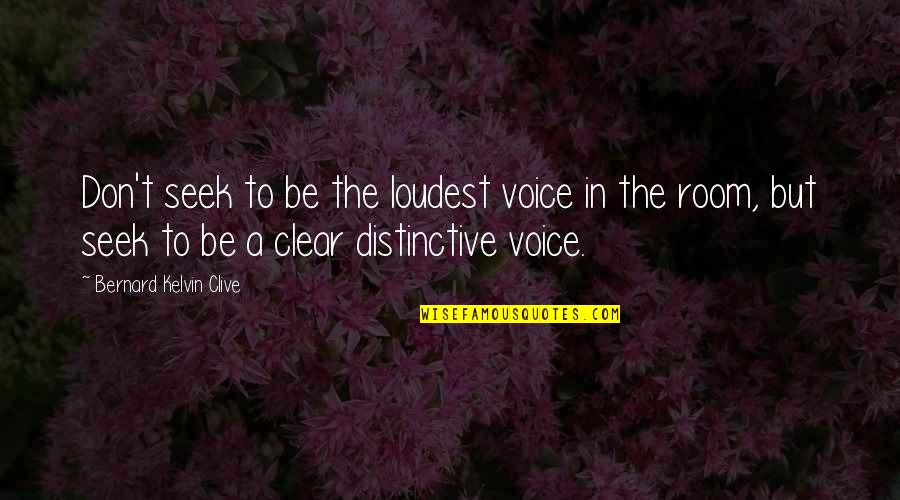 The Loudest Voice Quotes By Bernard Kelvin Clive: Don't seek to be the loudest voice in