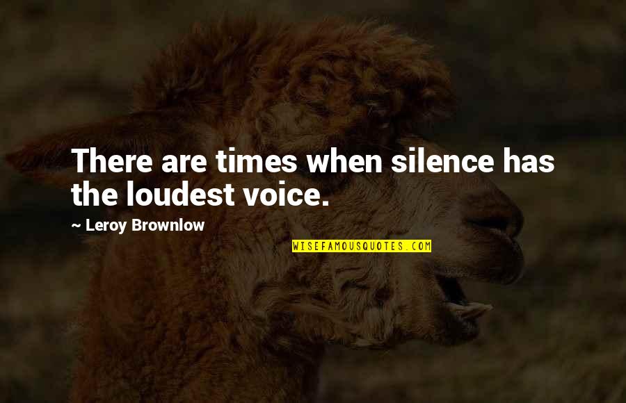 The Loudest Voice Quotes By Leroy Brownlow: There are times when silence has the loudest