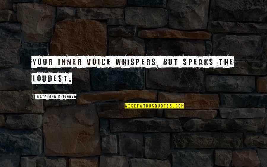 The Loudest Voice Quotes By Matshona Dhliwayo: Your inner voice whispers, but speaks the loudest.