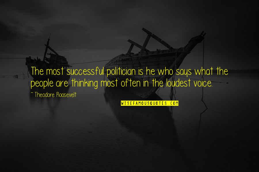 The Loudest Voice Quotes By Theodore Roosevelt: The most successful politician is he who says