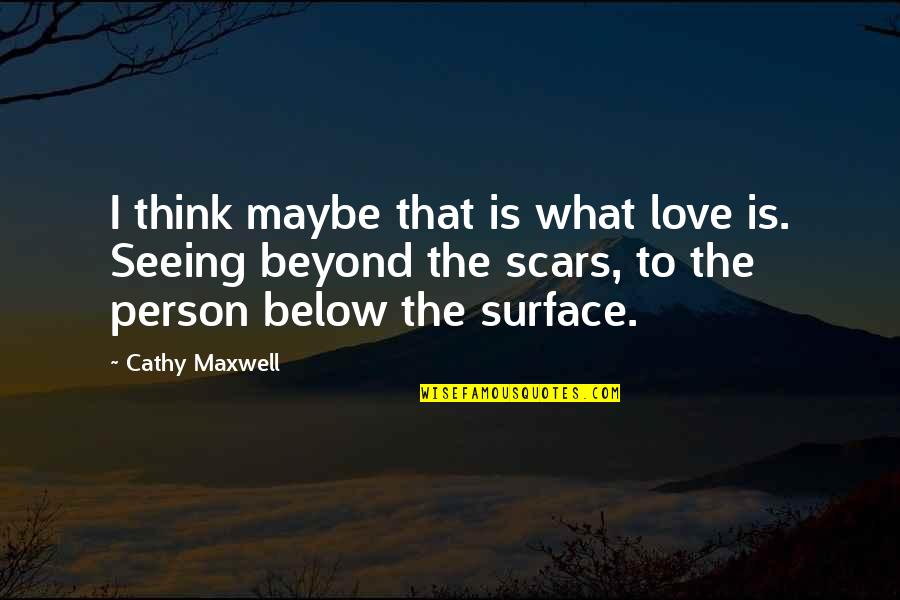 The Love Below Quotes By Cathy Maxwell: I think maybe that is what love is.