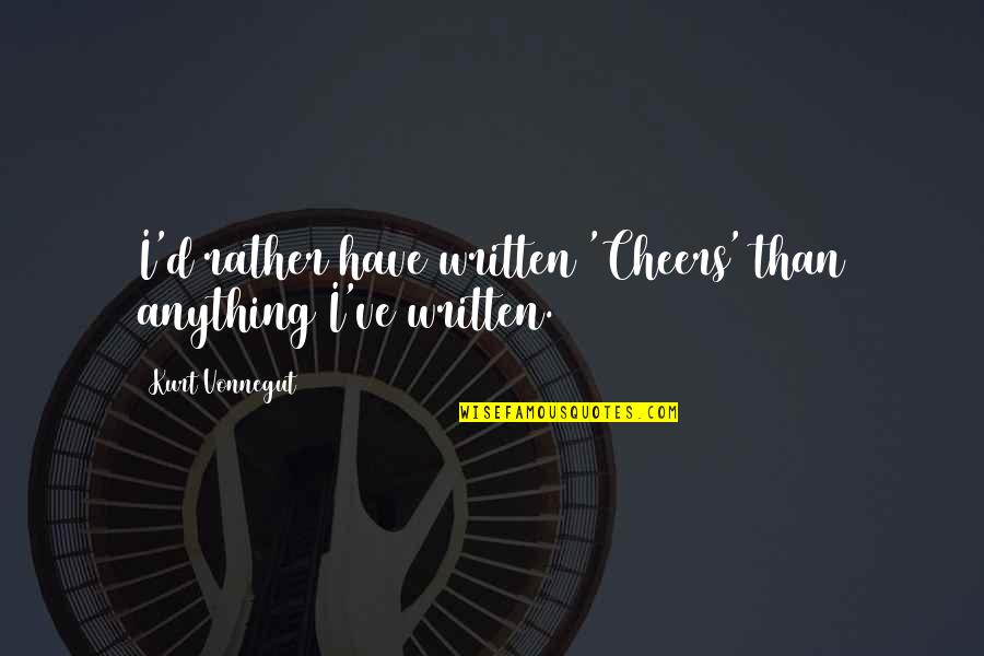 The Love Bug Movie Quotes By Kurt Vonnegut: I'd rather have written 'Cheers' than anything I've The Love Bug Movie Quotes By Kurt Vonnegut: I'd rather have written 'Cheers' than anything I've
