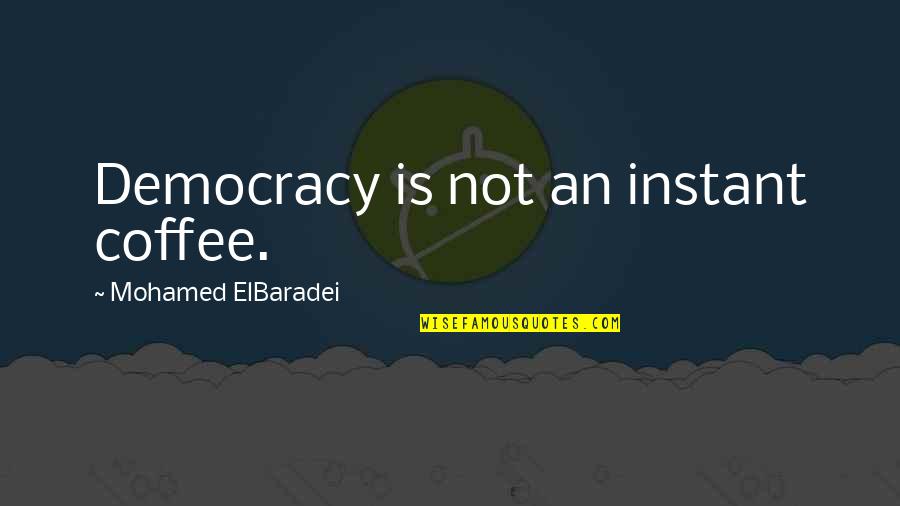 The Love Bug Movie Quotes By Mohamed ElBaradei: Democracy is not an instant coffee. The Love Bug Movie Quotes By Mohamed ElBaradei: Democracy is not an instant coffee.