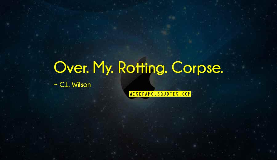 The Love Guru Funny Quotes By C.L. Wilson: Over. My. Rotting. Corpse. The Love Guru Funny Quotes By C.L. Wilson: Over. My. Rotting. Corpse.