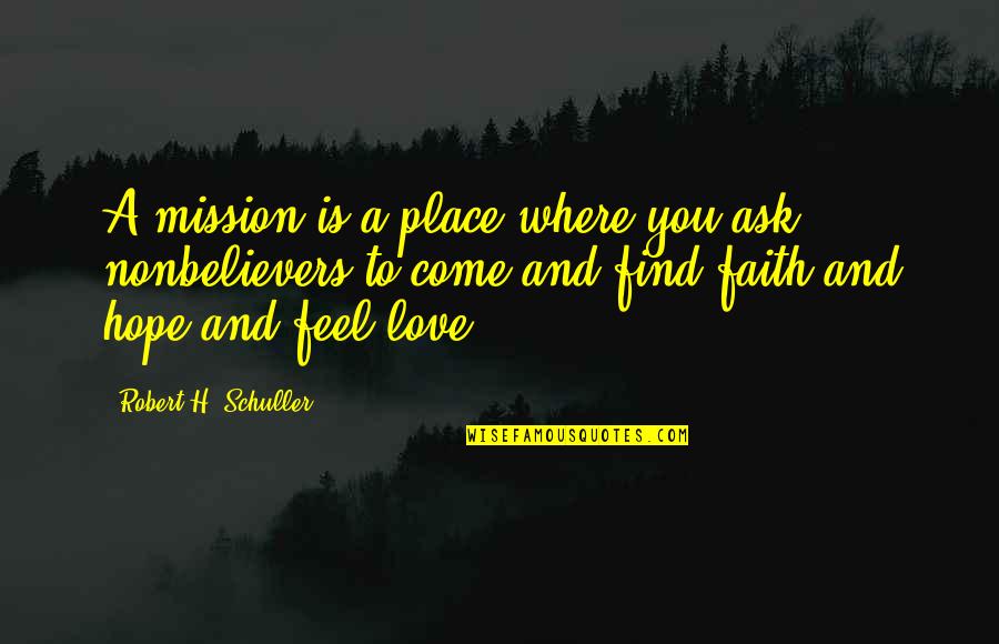 The Love I Feel For You Quotes By Robert H. Schuller: A mission is a place where you ask