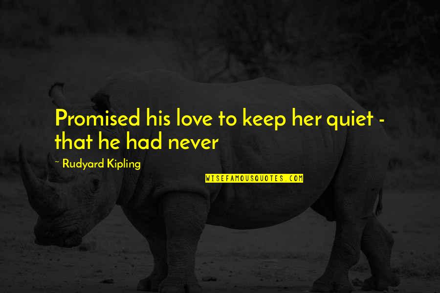 The Love I Had For You Quotes By Rudyard Kipling: Promised his love to keep her quiet -