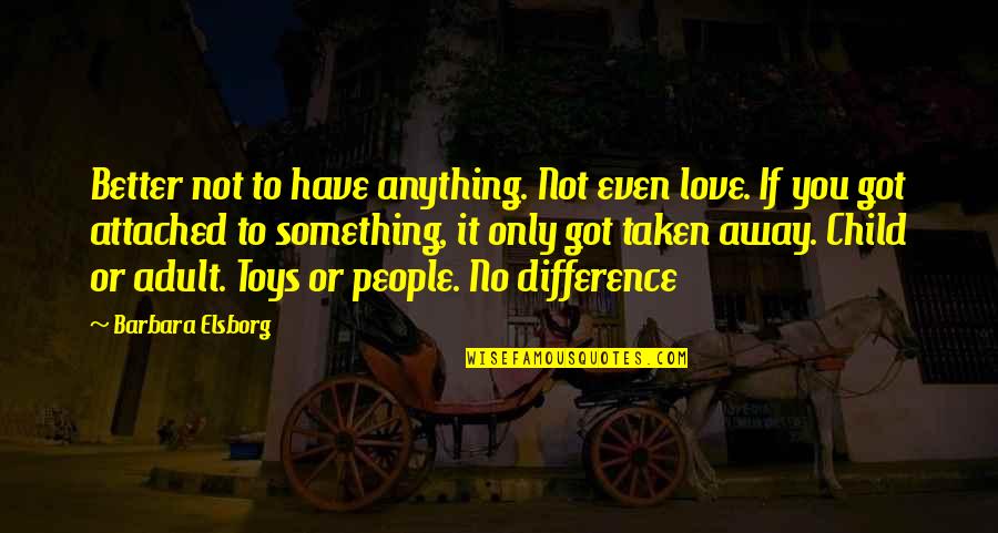 The Love I Have For My Child Quotes By Barbara Elsborg: Better not to have anything. Not even love. The Love I Have For My Child Quotes By Barbara Elsborg: Better not to have anything. Not even love.
