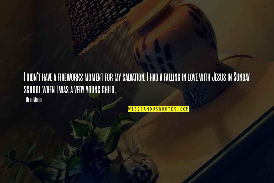 The Love I Have For My Child Quotes By Beth Moore: I didn't have a fireworks moment for my The Love I Have For My Child Quotes By Beth Moore: I didn't have a fireworks moment for my
