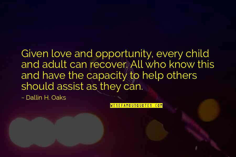 The Love I Have For My Child Quotes By Dallin H. Oaks: Given love and opportunity, every child and adult The Love I Have For My Child Quotes By Dallin H. Oaks: Given love and opportunity, every child and adult