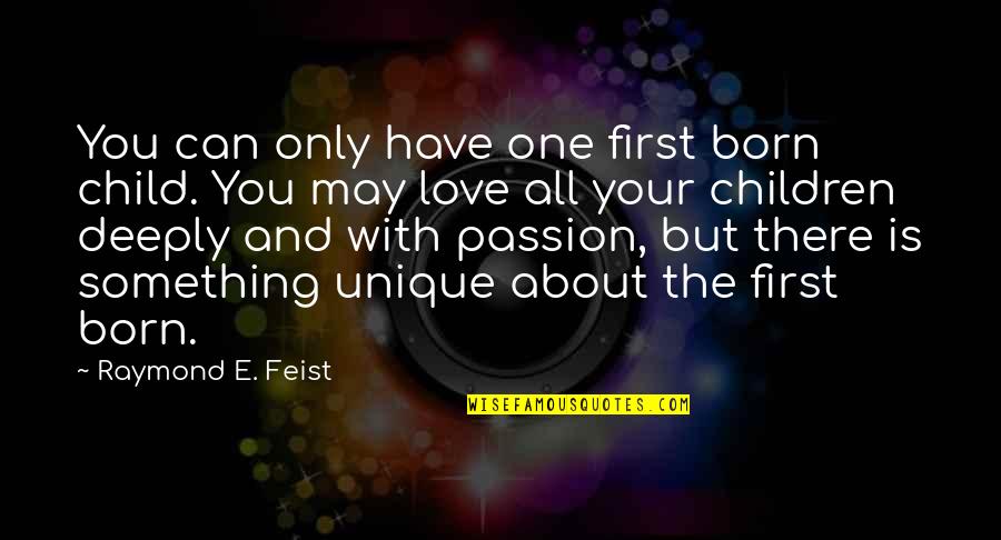The Love I Have For My Child Quotes By Raymond E. Feist: You can only have one first born child. The Love I Have For My Child Quotes By Raymond E. Feist: You can only have one first born child.
