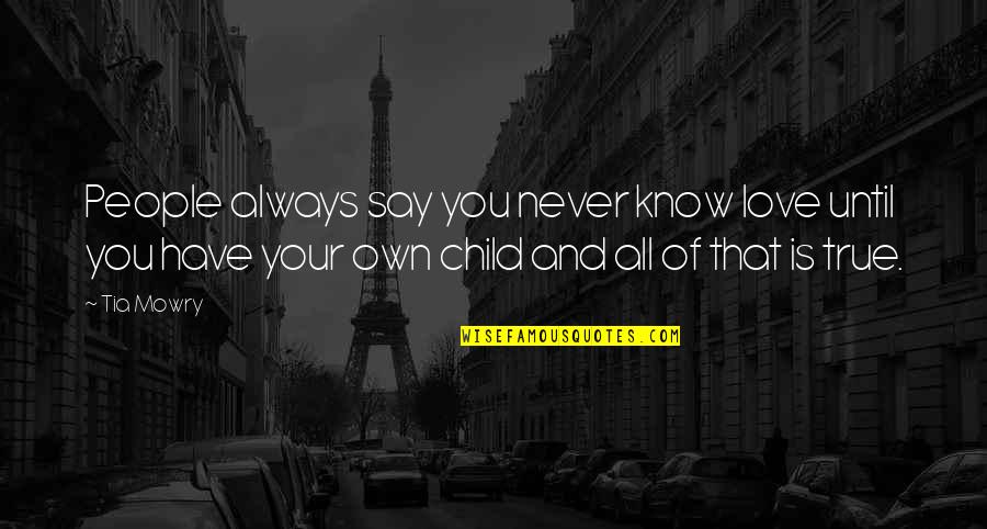 The Love I Have For My Child Quotes By Tia Mowry: People always say you never know love until The Love I Have For My Child Quotes By Tia Mowry: People always say you never know love until