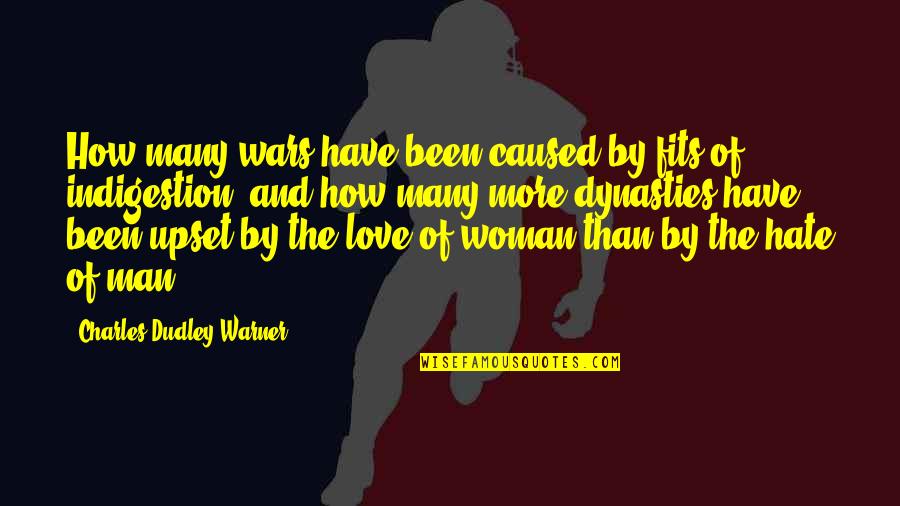 The Love I Have For My Man Quotes By Charles Dudley Warner: How many wars have been caused by fits The Love I Have For My Man Quotes By Charles Dudley Warner: How many wars have been caused by fits