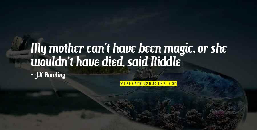 The Love I Have For My Son Quotes By J.K. Rowling: My mother can't have been magic, or she