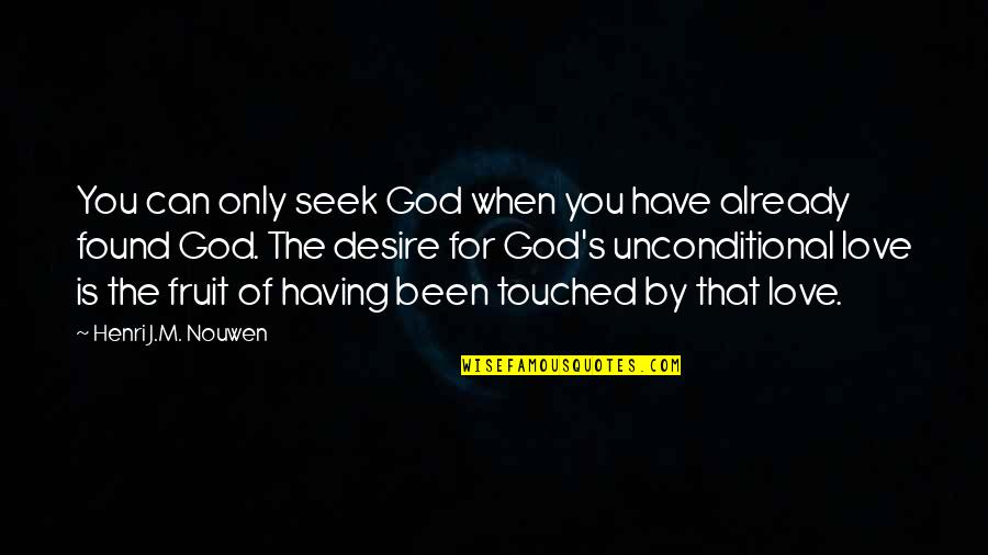 The Love I Have For You Is Unconditional Quotes By Henri J.M. Nouwen: You can only seek God when you have