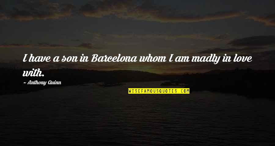 The Love I Have For You Son Quotes By Anthony Quinn: I have a son in Barcelona whom I The Love I Have For You Son Quotes By Anthony Quinn: I have a son in Barcelona whom I