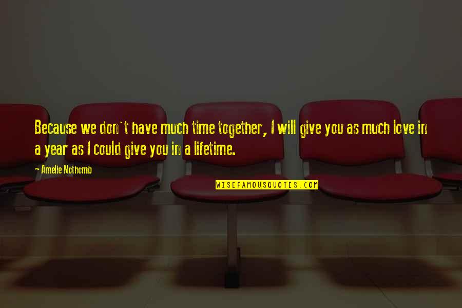 The Love I Have To Give Quotes By Amelie Nothomb: Because we don't have much time together, I The Love I Have To Give Quotes By Amelie Nothomb: Because we don't have much time together, I