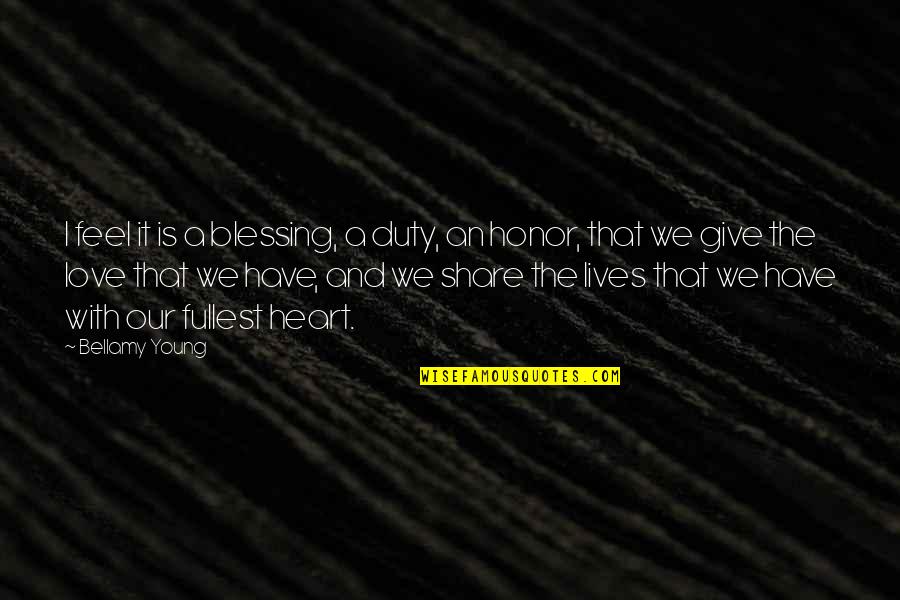 The Love I Have To Give Quotes By Bellamy Young: I feel it is a blessing, a duty, The Love I Have To Give Quotes By Bellamy Young: I feel it is a blessing, a duty,