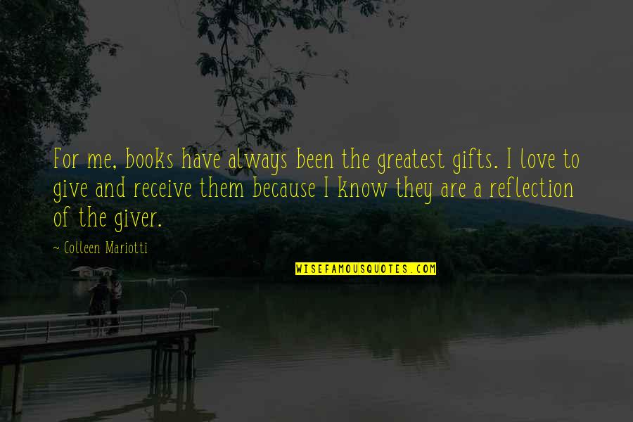 The Love I Have To Give Quotes By Colleen Mariotti: For me, books have always been the greatest The Love I Have To Give Quotes By Colleen Mariotti: For me, books have always been the greatest